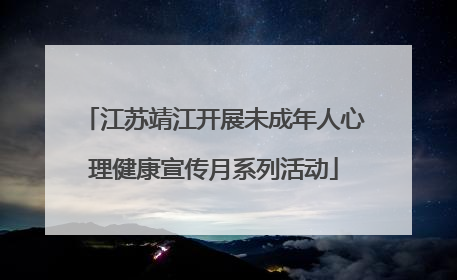江苏靖江开展未成年人心理健康宣传月系列活动