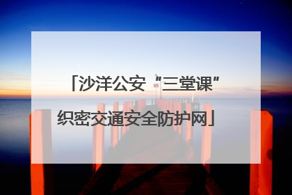沙洋公安“三堂课”织密交通安全防护网
