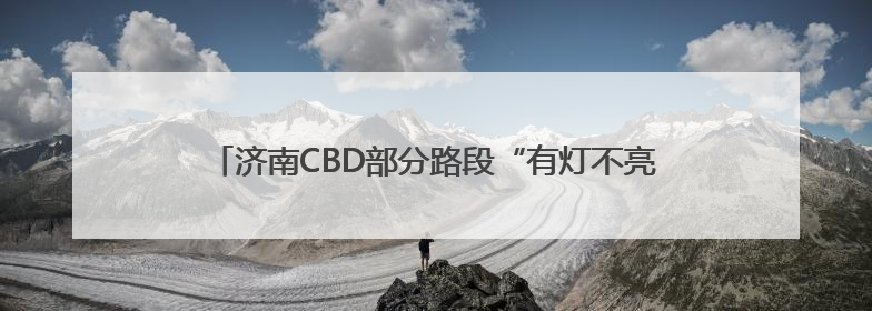济南CBD部分路段“有灯不亮”？力争今年年底前完成移交