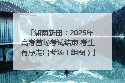 湖南新田：2025年高考首场考试结束 考生有序走出考场（组图）