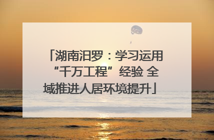 湖南汨罗：学习运用“千万工程”经验 全域推进人居环境提升