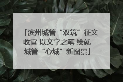 滨州城管“双筑”征文收官 以文字之笔 绘就城管“心城”新图景
