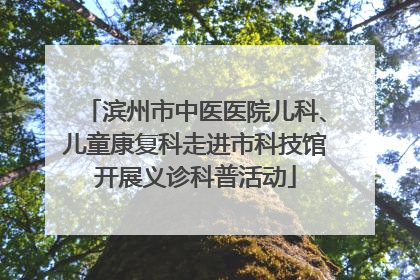 滨州市中医医院儿科、儿童康复科走进市科技馆开展义诊科普活动