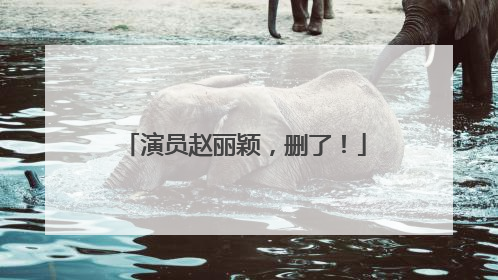 演员赵丽颖，删了！