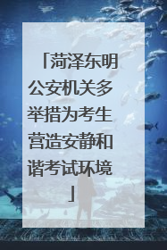 菏泽东明公安机关多举措为考生营造安静和谐考试环境