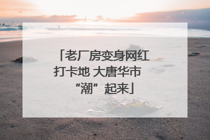 老厂房变身网红打卡地 大唐华市“潮”起来