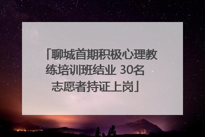 聊城首期积极心理教练培训班结业 30名志愿者持证上岗