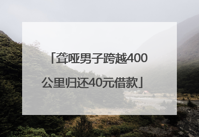 聋哑男子跨越400公里归还40元借款