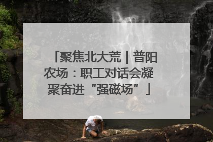 聚焦北大荒｜普阳农场：职工对话会凝聚奋进“强磁场”