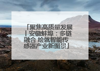 聚焦高质量发展丨安徽蚌埠：多链融合 绘就智能传感器产业新图景