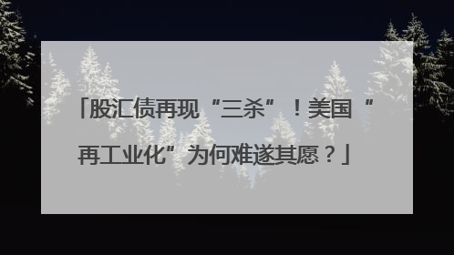 股汇债再现“三杀”！美国“再工业化”为何难遂其愿？