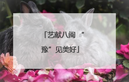 艺献八闽 “豫”见美好