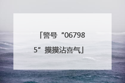 警号“067985”摸摸沾喜气