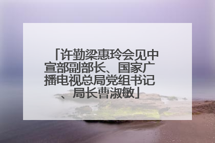 许勤梁惠玲会见中宣部副部长、国家广播电视总局党组书记、局长曹淑敏