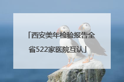 西安美年检验报告全省522家医院互认