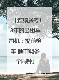 连续送考13年的出租车司机：提前检车 睡前调多个闹钟