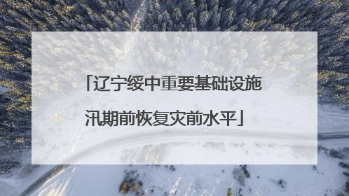 辽宁绥中重要基础设施汛期前恢复灾前水平