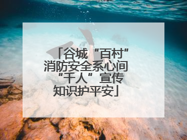 谷城“百村”消防安全系心间 “千人”宣传知识护平安