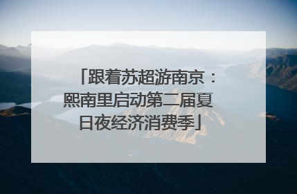 跟着苏超游南京：熙南里启动第二届夏日夜经济消费季
