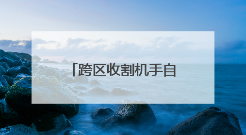 跨区收割机手自述：一小时能收10亩地，有地块每亩低至35元，中午基本不吃饭