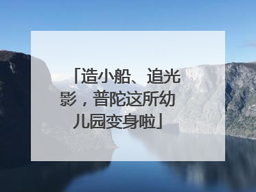 造小船、追光影，普陀这所幼儿园变身啦