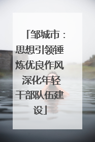 邹城市：思想引领锤炼优良作风 深化年轻干部队伍建设