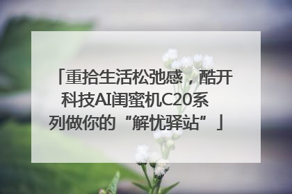 重拾生活松弛感，酷开科技AI闺蜜机C20系列做你的“解忧驿站”