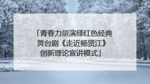 青春力量演绎红色经典 舞台剧《走近杨贤江》创新理论宣讲模式