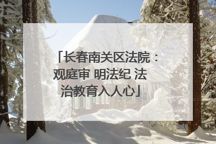 长春南关区法院：观庭审 明法纪 法治教育入人心