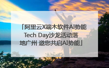 阿里云X端木软件Al势能Tech Day沙龙活动落地广州 邀您共启AI势能
