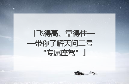 飞得高、靠得住——带你了解天问二号“专属座驾”