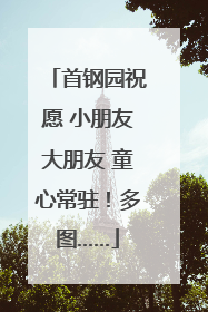 首钢园祝愿 小朋友大朋友 童心常驻！多图……
