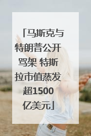 马斯克与特朗普公开骂架 特斯拉市值蒸发超1500亿美元