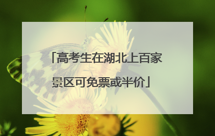 高考生在湖北上百家景区可免票或半价