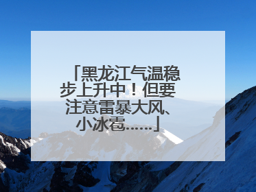 黑龙江气温稳步上升中！但要注意雷暴大风、小冰雹……