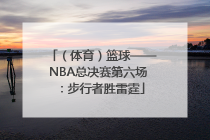 （体育）篮球——NBA总决赛第六场：步行者胜雷霆