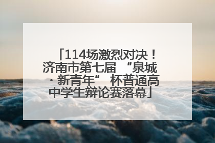 114场激烈对决！济南市第七届 “泉城・新青年” 杯普通高中学生辩论赛落幕