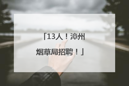 13人！漳州烟草局招聘！