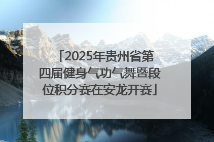 2025年贵州省第四届健身气功气舞暨段位积分赛在安龙开赛