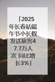 2025年长春站端午节小长假发送旅客47.7万人次 同比增长3%