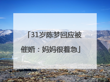 31岁陈梦回应被催婚：妈妈很着急