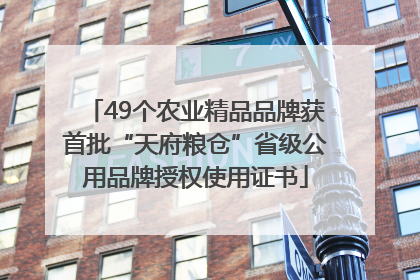 49个农业精品品牌获首批“天府粮仓”省级公用品牌授权使用证书