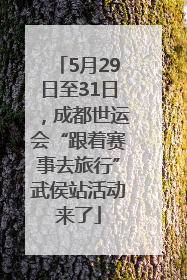 5月29日至31日，成都世运会“跟着赛事去旅行”武侯站活动来了