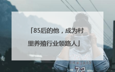 85后的他，成为村里养殖行业领路人
