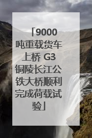 9000吨重载货车上桥 G3铜陵长江公铁大桥顺利完成荷载试验