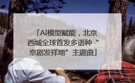 AI模型赋能，北京西城全球首发多语种“京剧发祥地”主题曲