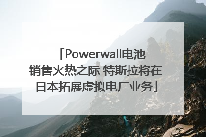 Powerwall电池销售火热之际 特斯拉将在日本拓展虚拟电厂业务